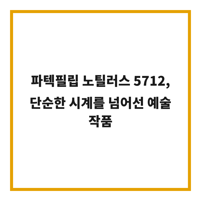 파텍필립 노틸러스 5712, 단순한 시계를 넘어선 예술 작품