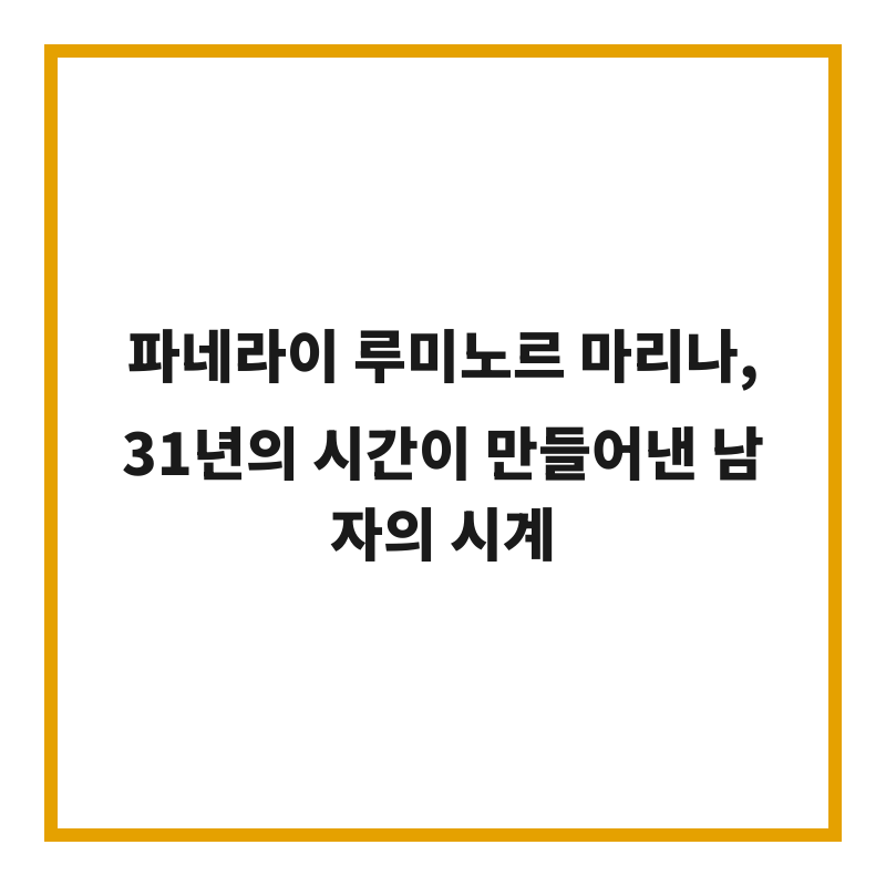 파네라이 루미노르 마리나, 31년의 시간이 만들어낸 남자의 시계