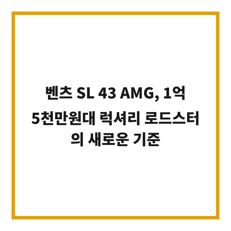 벤츠 SL 43 AMG, 1억 5천만원대 럭셔리 로드스터의 새로운 기준